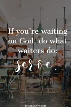 people sitting at tables in a room with the words if you're waiting on god, do what waiters do