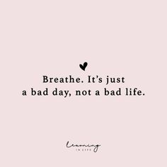 a quote that says breathe it's just a bad day, not a bad life