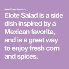 a quote that reads,'elote salad is a side dish inspired by a mexican favorite, and is a great way to enjoy fresh com and spices