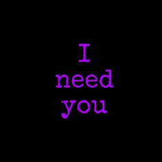 the words i need you written in purple on a black background