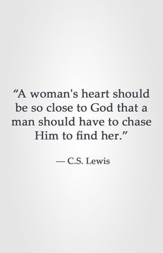 a woman's heart should be so close to god that a man should have to chase him to find her