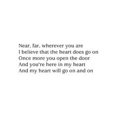 a poem written in black and white with the words dear, far, wherever you are i believe that the heart does go on once more