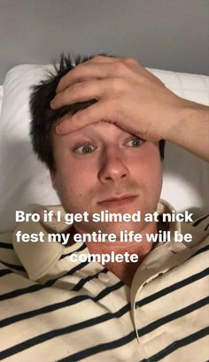 a man laying in bed with his hand on his head and the words bro if i get slimmed at nick fest my entire life will be complete