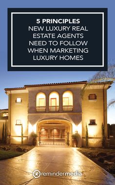 a house with the words 5 principals new luxury real estate agents need to follow when marketing luxury homes