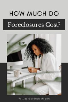 a woman sitting at a desk writing on a piece of paper with the words how much do foreclosures cost?