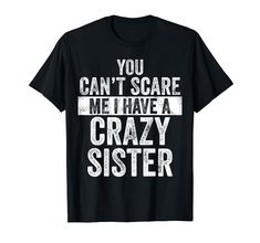 PRICES MAY VARY. You Can't Scare Me I Have A Crazy Sister. One crazy sister is a lot to handle, this is a great funny gift for your brother. This item is perfect for birthdays, holidays, or random fun. Funny siblings gifts rule and brothers need to be joked with. You Can't Scare Me I Have A Crazy Sister. This funny sisters gift is just another way to prank your brother. It's the perfect gift for your brother, so live up to your siblings spirit with this funny brothers gift. Lightweight, Classic Funny Siblings, Funny Sister Gifts, Sister Funny, Brother Humor, Crazy Sister, Great Jokes, Four Sisters, Sibling Gifts, Sister Shirt