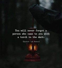 someone holding an lantern in their hand that says, you will never forget a person who came to you with a torch in the dark