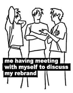 three people standing next to each other with the words me having meeting with myself to discuss my