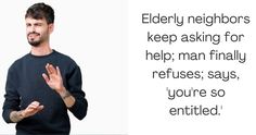 a man standing in front of a white background with the words elderly neighborss keep asking for help, man finally releases says, you're