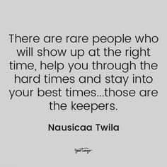 a quote that reads, there are rare people who will show up at the right time, help you through the hard times and stay into your best times