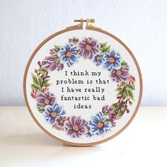 a cross stitch hoop with the words i think my problem is that i have really fantastic bad ideas