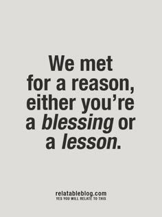 a quote that says, we met for a reason either you're a blessing or a lesson