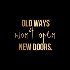 the words old ways won't open new doors in gold on a black background