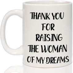 a white coffee mug with the words thank you for raising the woman of my dreams