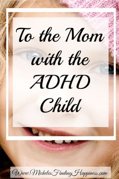 To the Mom With the ADHD Child - Michele's Finding Happiness Learning Disabilities, Parenting Advice, Parenting Hacks, Kids And Parenting