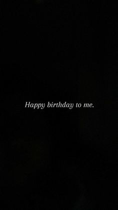 a black background with the words happy birthday to me