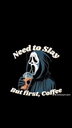 a black background with the words need to stay but first coffee and a ghost holding a drink