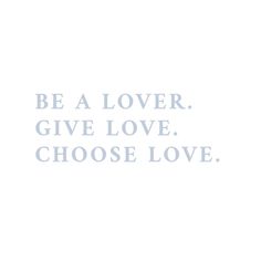 the words be a lover give love, choose love on a white background with blue lettering