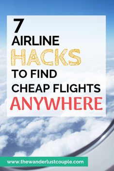 an airplane wing with the words 7 airline hacks to find cheap flights anywhere on it