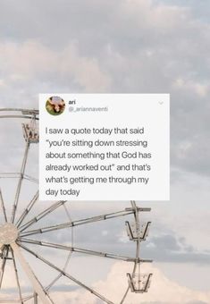 a ferris wheel with the caption i saw a quote today that said you're sitting down stressing about something that god has already worked out and that is what's what's getting me through my day today