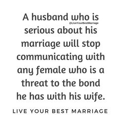 a quote that says, a husband who is serious about his marriage will stop communicating with any female who is a threat to the bond he has with his wife