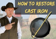 a man wearing a cowboy hat pointing at a cast iron skillet with the words how to restore cast iron