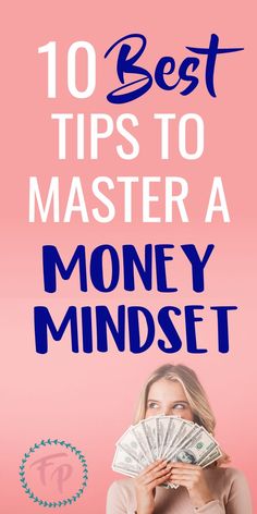 a woman holding money in her hands with the words 10 best tips to master a money mindset