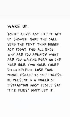 a piece of paper with writing on it that reads wake up you're alive act like it get up shower make the call