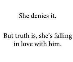 a quote that says she denies it but truth is she's falling in love with him