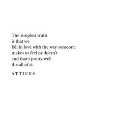 a poem written in black and white with the words, the simplest truth is that we fall in love with the way someone makes us feel or doesn't and that it pretty well