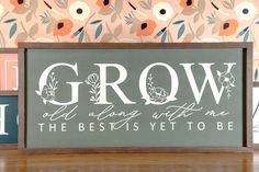 a sign that says grow and the best is yet to be