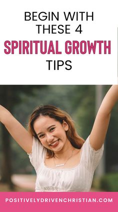 a woman raising her arms in the air with text that reads begin with these 4 spiritual growth tips