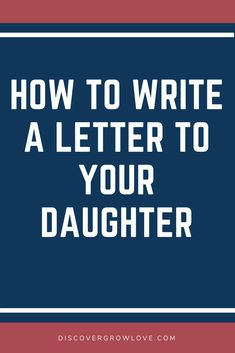 the words how to write a letter to your daughter on a blue and red background