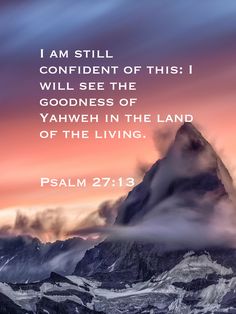 a mountain with the words, i am still confident of this i will see the goodness of yahweh in the land of the living