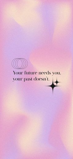 a pink and purple background with the words your future needs you, your past doesn't