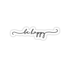 the word be happy written in cursive writing on a white paper sticker