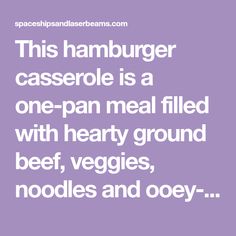 this hamburger casserole is a one - pan meal filled with hearty ground beef, veggies, noodles and ooey