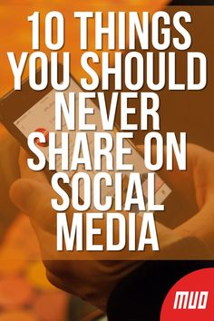 someone holding their cell phone with the text 10 things you should never share on social media