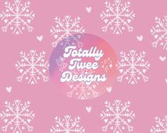 snowflakes with the words totally true designs written in white on a pink background