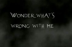 the words wonder what's wrong with me