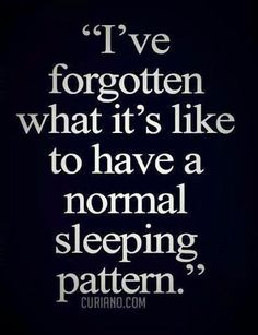 a quote that says i've forgotten what it's like to have a normal sleeping pattern