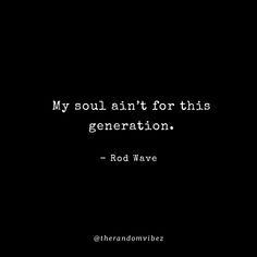 a black and white photo with the words, my soul ain't for this generation - rod wave