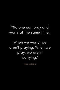 a black and white photo with the quote no one can pray and worry at the same time