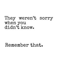 the words are written in black and white on a piece of paper that says, they weren't sorry when you didn't know