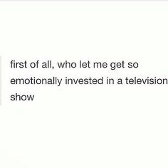 the first of all, who let me get so emotionally invested in a television show