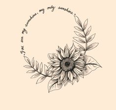 a drawing of a sunflower with the words you are my sunshine on it