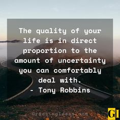 the quality of your life is in direct proportion to the amount of uncertainity you can comfortably deal with