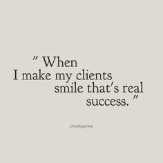 a quote that says, when i make my client's smile that's real success