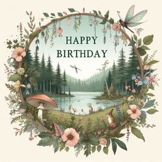 a happy birthday card with an image of a forest and lake surrounded by flowers, trees, and dragonflies