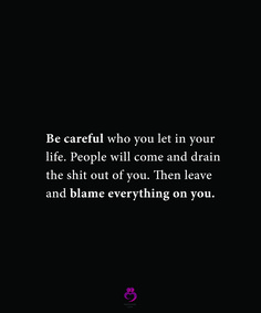 Be careful who you let in your life. People will come and drain the shit out of you. Then leave and blame everything on you. #relationshipquotes #womenquotes If It Drains You Quotes, Lessons Learnt Quotes, People Will Drain You Quotes, Leave People Where They Are Quotes, Blame It On Me Quotes, People Blame You Quotes, Qoutes About People Leaving, People Blaming You Quotes, Getting Blamed For Everything Quotes